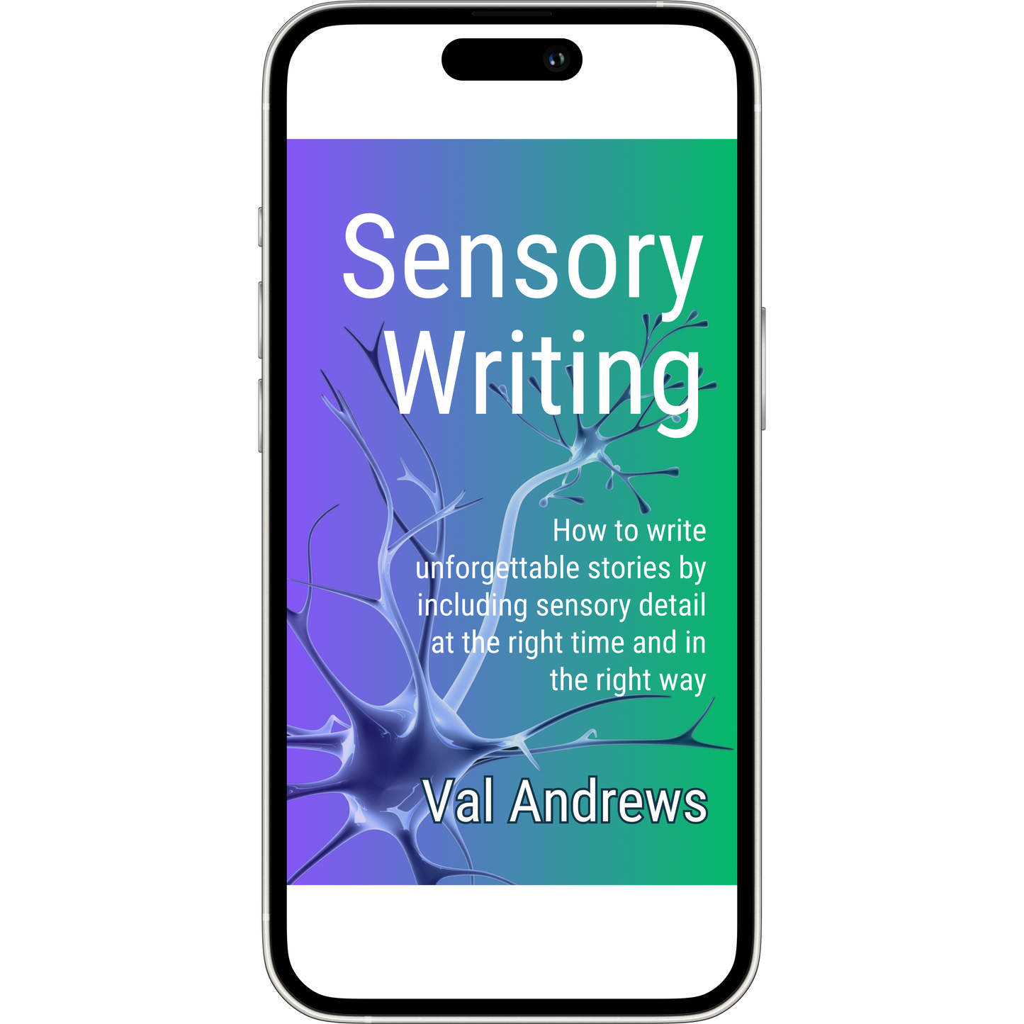 Sensory Writing: How to write unforgettable stories by including sensory detail at the right time and in the right way